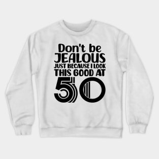 Don't Be Jealous Just Because I look This Good At 50 Crewneck Sweatshirt